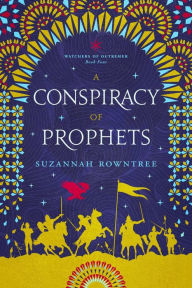 Title: A Conspiracy of Prophets (Watchers of Outremer, #4), Author: Suzannah Rowntree