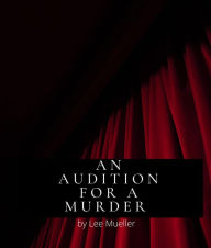 Title: An Audition For A Murder (Play Dead Murder Mystery Plays), Author: Lee Mueller