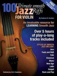 Title: 100 Ultimate Smooth Jazz Riffs for Violin, Author: Andrew D. Gordon