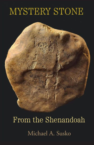 Mystery Stone from the Shenandoah: Analyzed with Eastern Woodland Cosmology (Shenandoan Stone Explorations, #0.5)