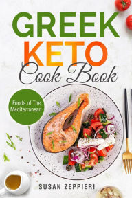 Title: Greek Keto Cook Book: Foods of The Mediterranean, Author: Susan Zeppieri