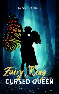 Title: The Fairy King and his Cursed Queen (The Hunchback's Reluctant Bride, #4), Author: Lyna Forge