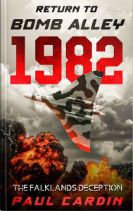 Title: Return to Bomb Alley 1982: The Falklands Deception, Author: Paul Cardin