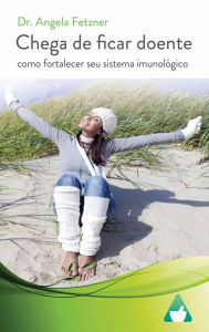 Title: Chega de ficar doente, Author: Dr. Angela Fetzner