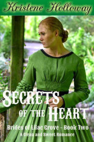 Title: Secrets of the Heart (Brides of Lilac Grove, #2), Author: Kristene Holloway