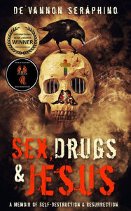 Title: Sex, Drugs & Jesus: A Memoir of Self Destruction & Resurrection, Author: De'Vannon Seráphino