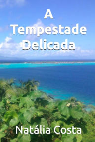 Title: A Tempestade Delicada, Author: Natalia Costa