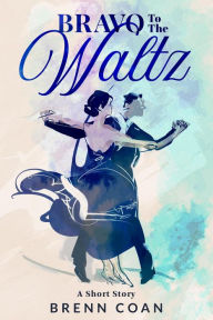 Title: Bravo to the Waltz, Author: Brenn Coan