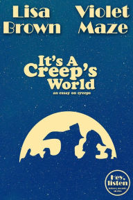 Title: It's A Creep's World (Hey, listen), Author: Lisa Brown