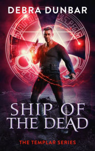 Title: Ship of the Dead (The Templar Series), Author: Debra Dunbar