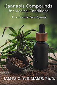 Title: Cannabis Compounds for Medical Conditions: An Evidence-Based Guide, Author: James G. Williams