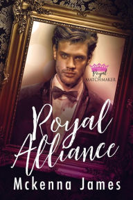 Title: Royal Alliance (Royal Matchmaker, #4), Author: Mckenna James