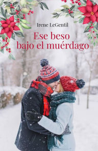 Title: Ese beso bajo el muérdago, Author: Irene LeGentil