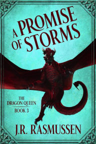 Title: A Promise of Storms (The Dragon Queen, #3), Author: J.R. Rasmussen