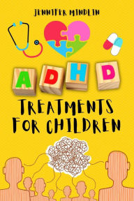 ADHD Treatments for Children: Identifying, Learning the Diagnosis, and Exploring Natural Techniques, Medications, and Nutrition for Attention Deficit Hyperactivity Disorder (Understanding and Managining ADHD, #1)