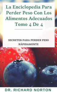 Title: La Enciclopedia Para Perder Peso Con Los Alimentos Adecuados Tomo 4 De 4: Secretos para perder peso rápidamente, Author: Dr. Richard Norton