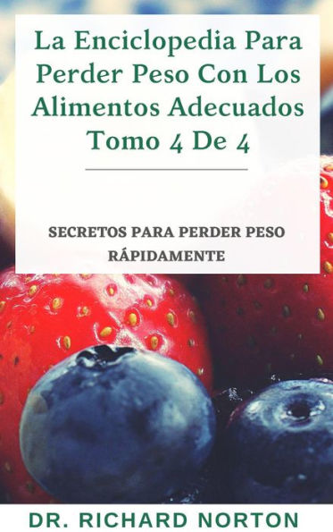 La Enciclopedia Para Perder Peso Con Los Alimentos Adecuados Tomo 4 De 4: Secretos para perder peso rápidamente