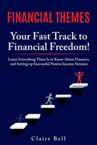 Title: Financial Themes: Your Fast Track to Financial Freedom! Learn Everything There Is to Know About Finances and Setting Up Successful Passive Income Streams, Author: Claire Bell
