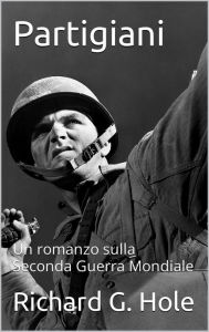 Title: Partigiani (Seconda Guerra Mondiale, #11), Author: Richard G. Hole