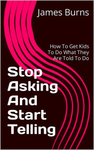 Title: Stop Asking And Start Telling, Author: James Burns