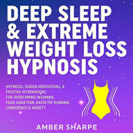 Title: Deep Sleep & Extreme Weight Loss Hypnosis: Hypnosis, Guided Meditations, & Positive Affirmations For Overcoming Insomnia, Food Addiction, Rapid Fat Burning, Confidence & Anxiety, Author: Amber Sharpe