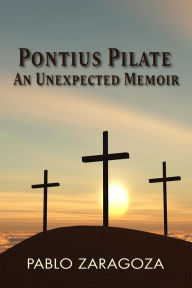 Title: Pontius Pilate: An Unexpected Memoir, Author: Pablo Zaragoza