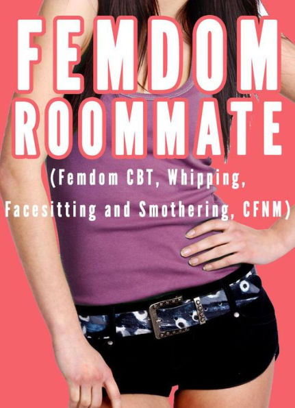 Femdom Roommate Femdom Cbt Whipping Facesitting And Smothering Cfnm By Chrissy Wild Ebook 