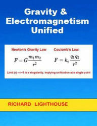 Title: Gravity & Electromagnetism Unified, Author: Richard Lighthouse