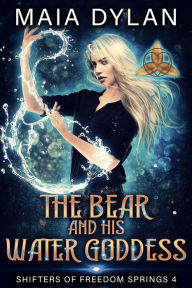 Title: The Bear and his Water Goddess (Shifters of Freedom Springs), Author: Maia Dylan