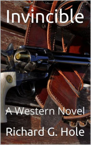 Title: Invincible: A Western Novel (Far West, #1), Author: Richard G. Hole