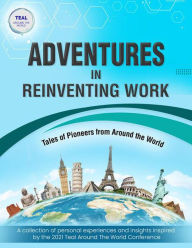 Title: Adventures in Reinventing Work - Tales of Pioneers from Around the World, Author: Teal Around the World GmbH