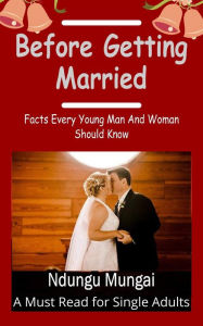 Title: Before Getting Married: Facts Every Young Man and Woman Should Know, Author: Ndungu Mungai