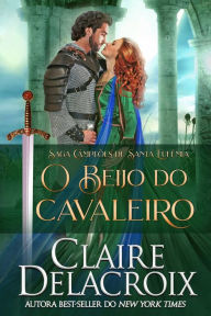 Title: O Beijo do Cavaleiro (Saga Campeões de Santa Eufêmia, #3), Author: Claire Delacroix