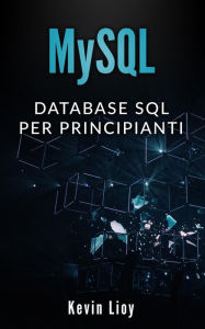 Title: MySQL: Database SQL per Principanti (Programmazione Web, #1), Author: Kevin Lioy