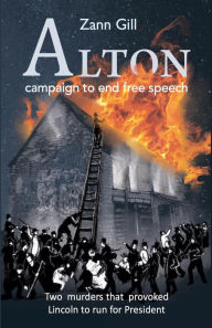 Title: ALTON - Campaign to End Free Speech: Two Murders that Provoked Lincoln to Run for President (Power Our World), Author: Zann Gill