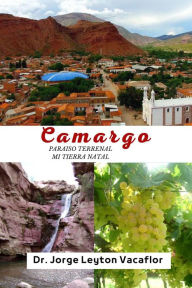 Title: Camargo: Paraíso Terrenal . Mi tierra natal, Author: Jorge Leyton Vacaflor