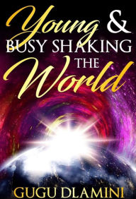 Title: Young And Busy Shaking The World, Author: Gugu Moloi