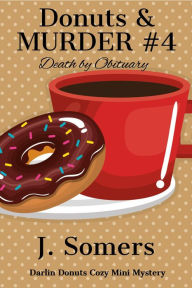 Title: Donuts and Murder Book 4 - Death by Obituary (Darlin Donuts Cozy Mini Mystery, #4), Author: J. Somers