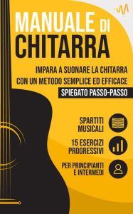 Title: Manuale di Chitarra : Impara a suonare la Chitarra con un metodo semplice ed efficace spiegato passo passo. 15 Esercizi progressivi + Spartiti Musicali, Author: WeMusic Lab