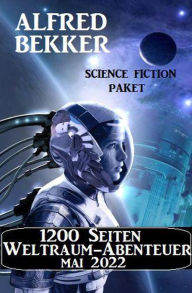 Title: 1200 Seiten Weltraum-Abenteuer Mai 2022: Science Fiction Paket, Author: Alfred Bekker