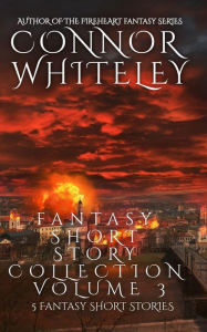 Title: Fantasy Short Story Collection Volume 3: 5 Fantasy Short Stories (Whiteley Fantasy Short Story Collections, #3), Author: Connor Whiteley