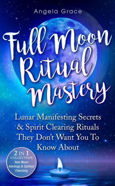 Full Moon Ritual Mastery: Lunar Manifesting Secrets & Spirit Clearing Rituals They Don't Want You To Know About