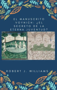 Title: El manuscrito Voynich: ¿El secreto de la eterna juventud?, Author: Robert J. Williams