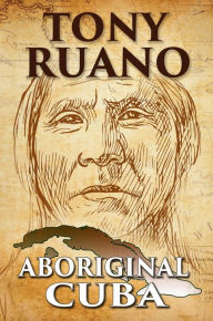 Title: Aboriginal Cuba, Author: Tony Ruano