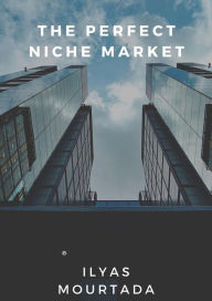 Title: The Perfect Niche Market, Author: ilyas mourtada