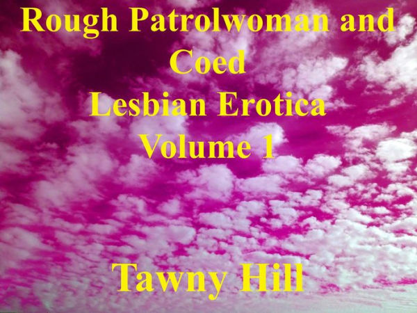 Rough Patrolwoman and Coed Lesbian Erotica Volume 1