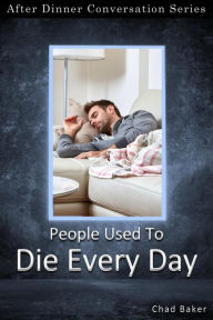 Title: People Used To Die Every Day (After Dinner Conversation, #74), Author: Chad Baker