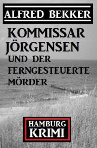 Title: Kommissar Jörgensen und der ferngesteuerte Mörder: Kommissar Jörgensen Hamburg Krimi, Author: Alfred Bekker