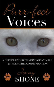 Title: Purr-fect Voices - A Deeper Understanding of Animals & Telepathic Communication, Author: Jenny Shone