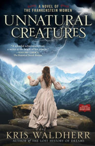 Title: Unnatural Creatures: A Novel of the Frankenstein Women, Author: Kris Waldherr